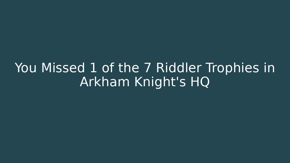 You Missed 1 of the 7 Riddler Trophies in Arkham Knight's HQ