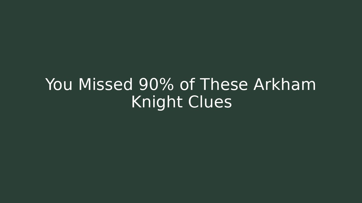 You Missed 90% of These Arkham Knight Clues