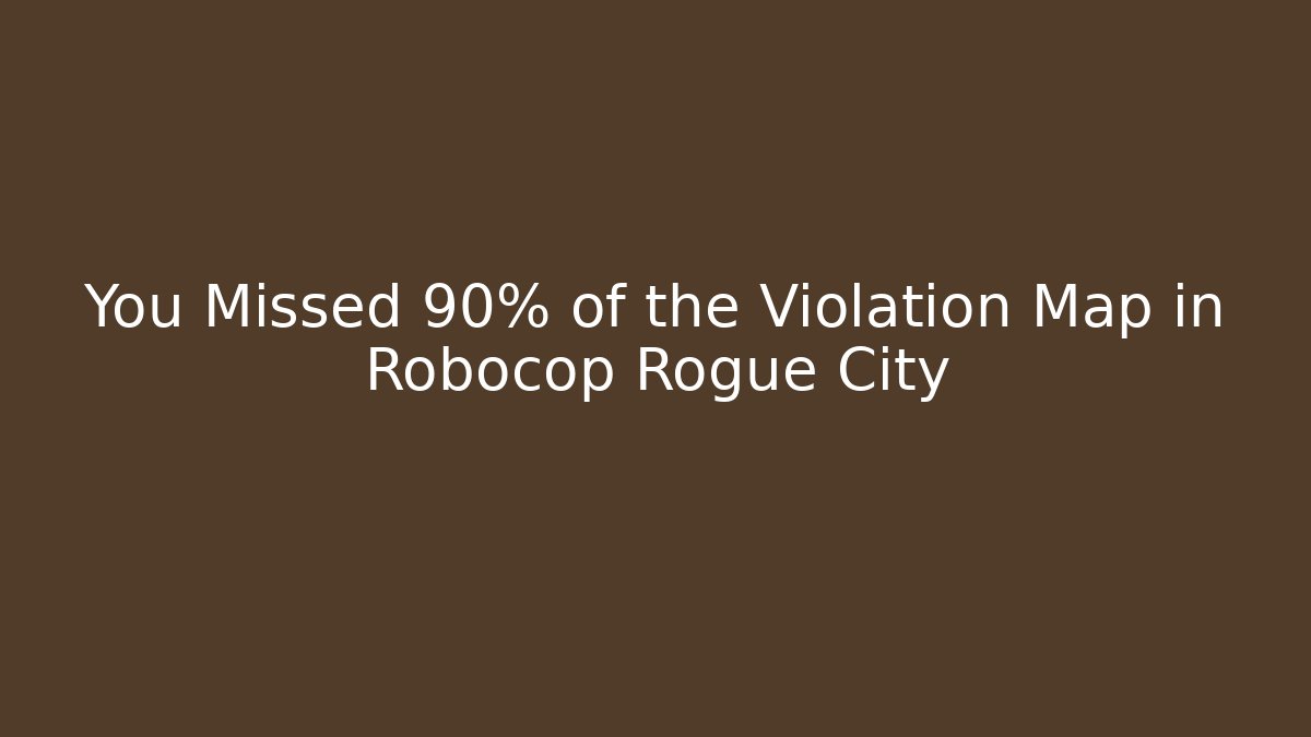 You Missed 90% of the Violation Map in Robocop Rogue City