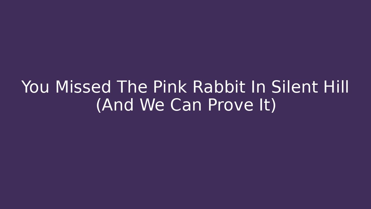 You Missed The Pink Rabbit In Silent Hill (And We Can Prove It)