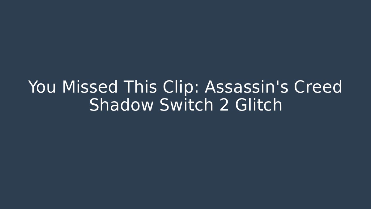 You Missed This Clip: Assassin's Creed Shadow Switch 2 Glitch