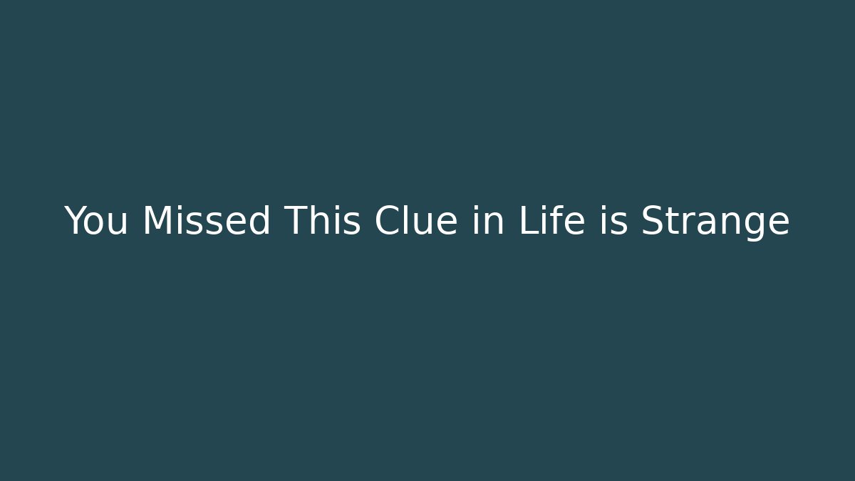 You Missed This Clue in Life is Strange - Create More Assets