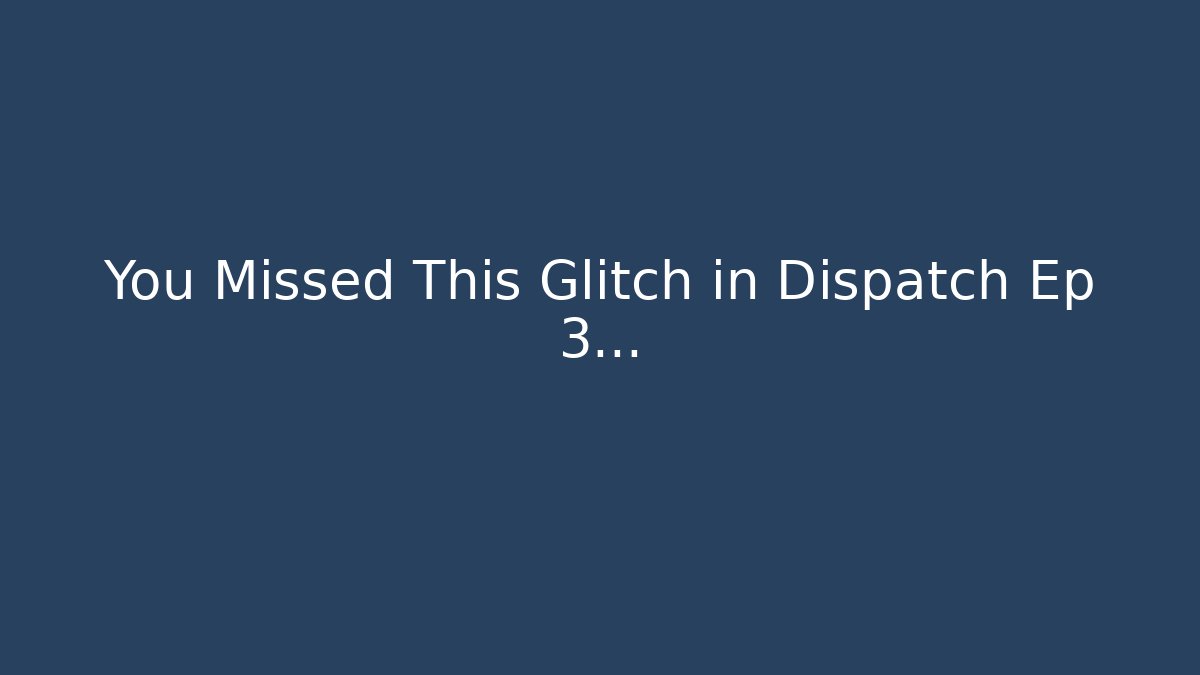 You Missed This Glitch in Dispatch Ep 3... - Create More Assets