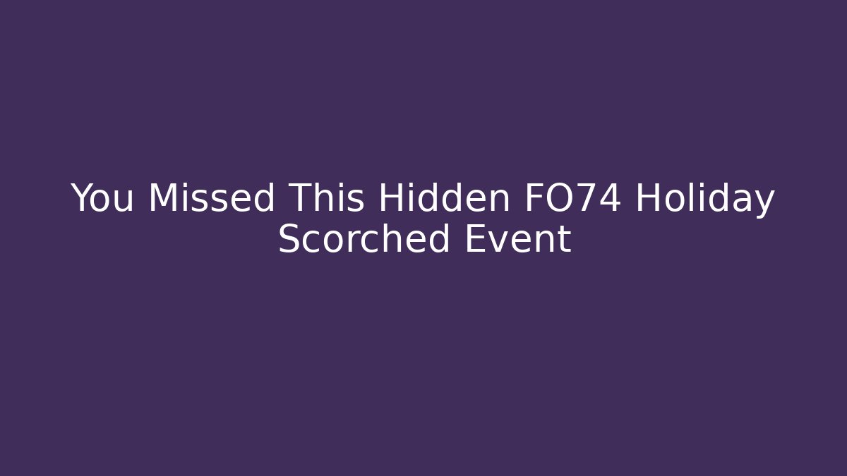 You Missed This Hidden FO74 Holiday Scorched Event