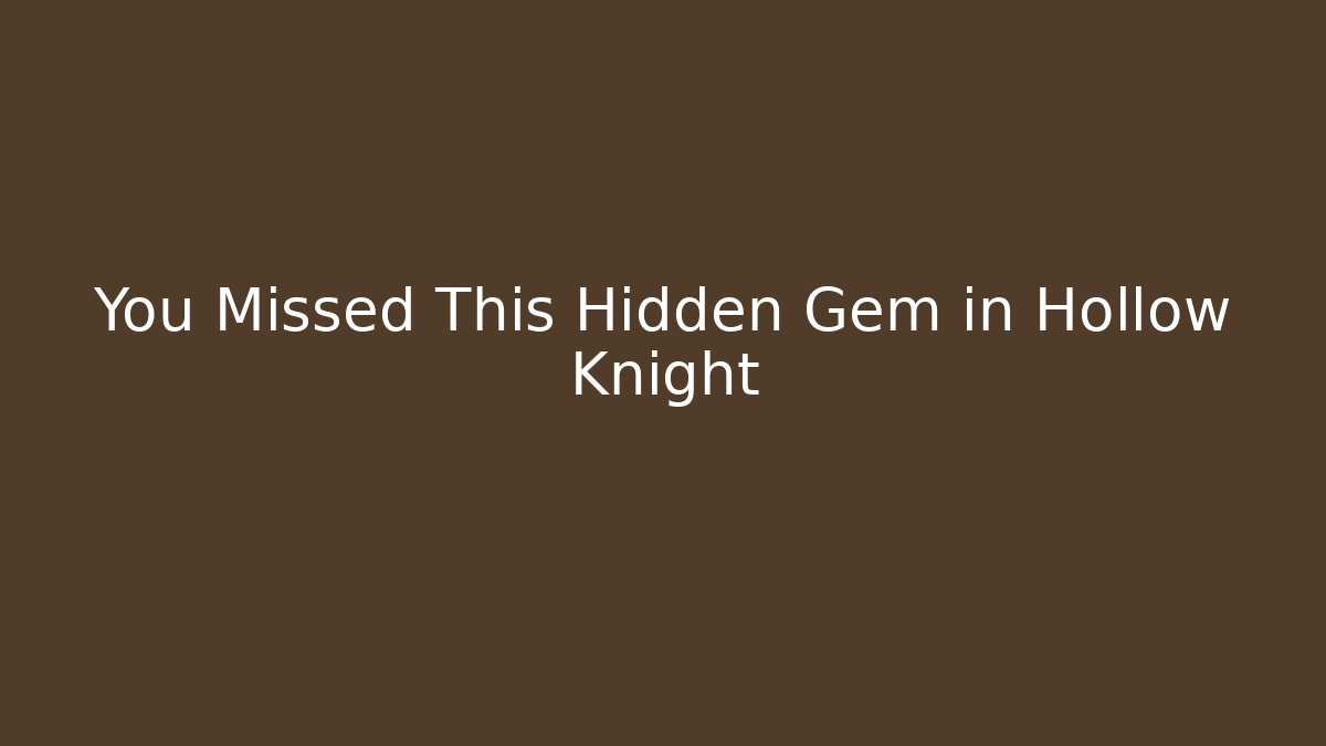 You Missed This Hidden Gem in Hollow Knight