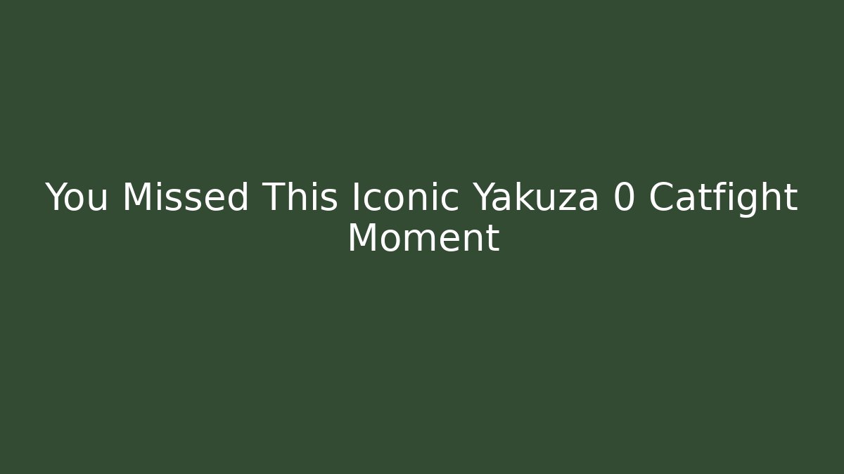 You Missed This Iconic Yakuza 0 Catfight Moment