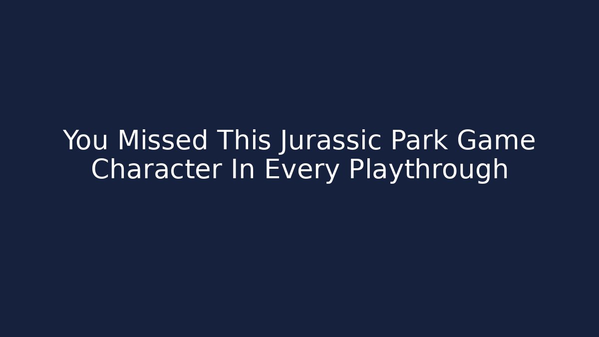 You Missed This Jurassic Park Game Character In Every Playthrough