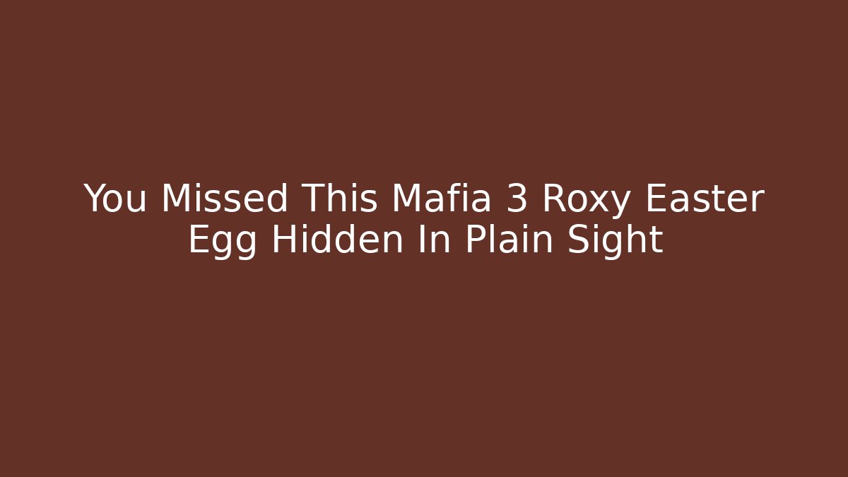 You Missed This Mafia 3 Roxy Easter Egg Hidden In Plain Sight