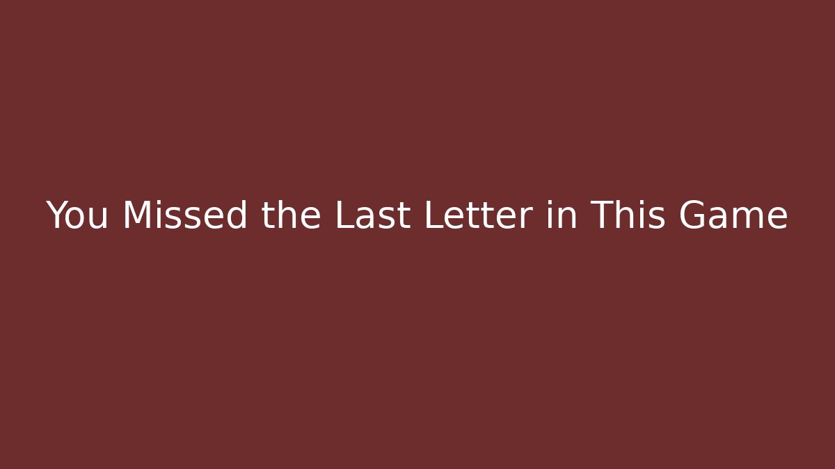 You Missed the Last Letter in This Game