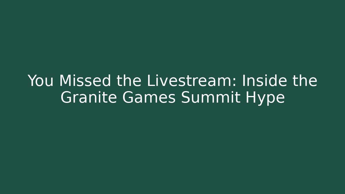 You Missed the Livestream: Inside the Granite Games Summit Hype