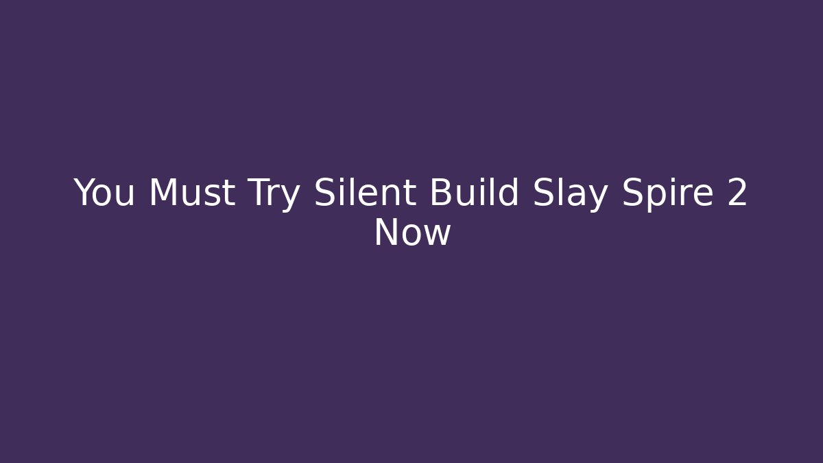 You Must Try Silent Build Slay Spire 2 Now