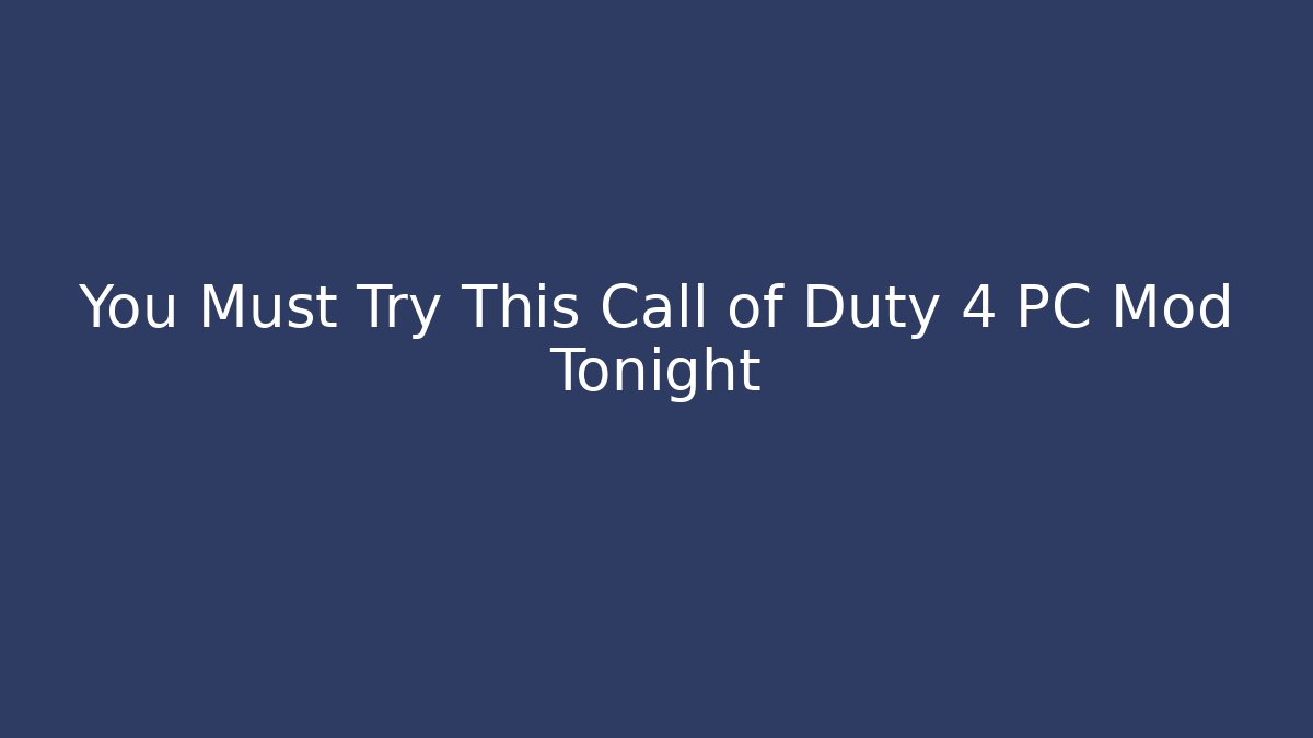 You Must Try This Call of Duty 4 PC Mod Tonight