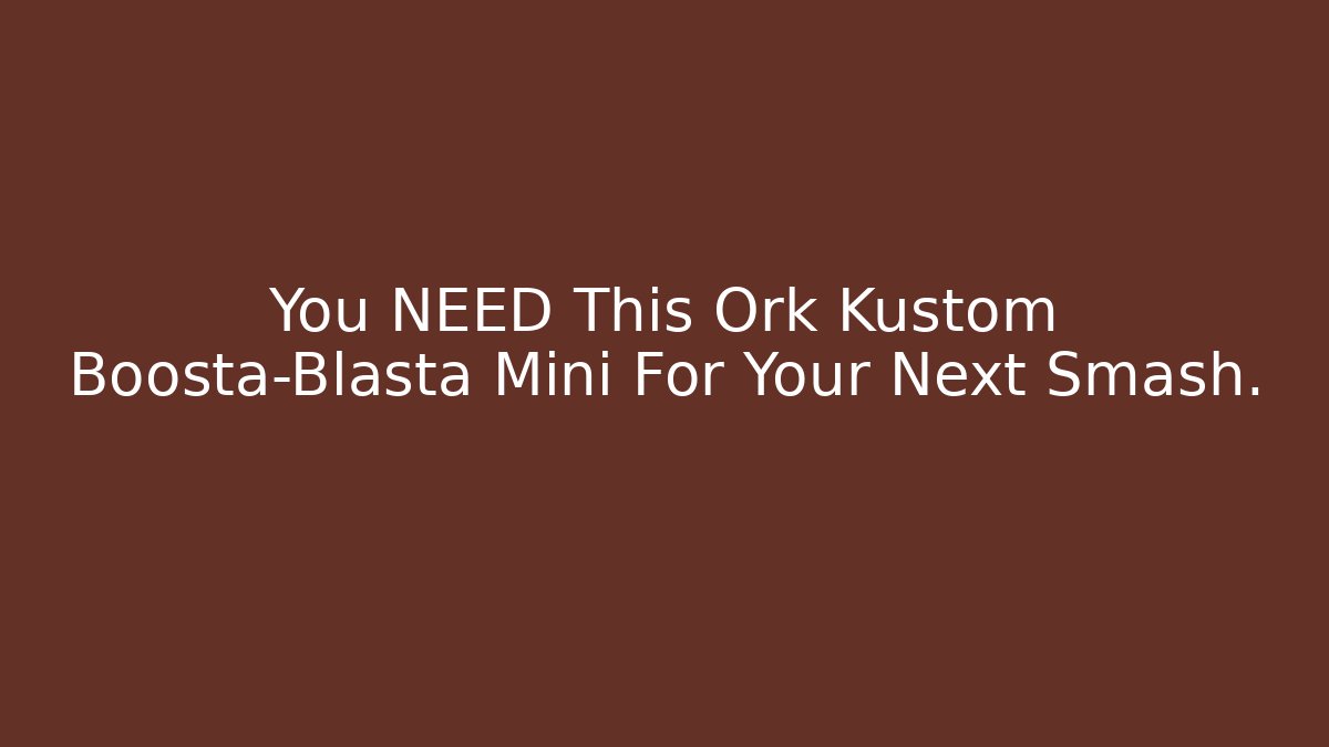 You NEED This Ork Kustom Boosta-Blasta Mini For Your Next Smash.