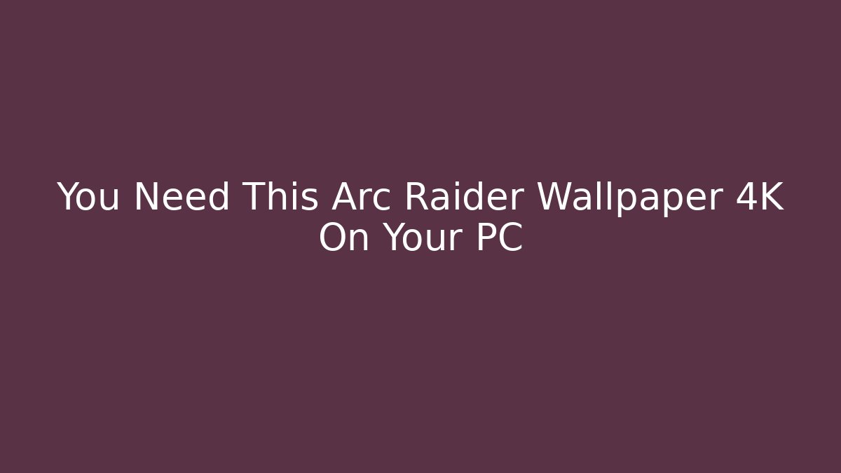 You Need This Arc Raider Wallpaper 4K On Your PC