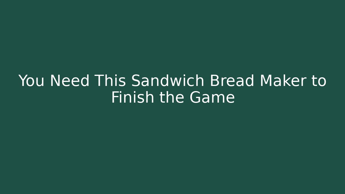 You Need This Sandwich Bread Maker to Finish the Game