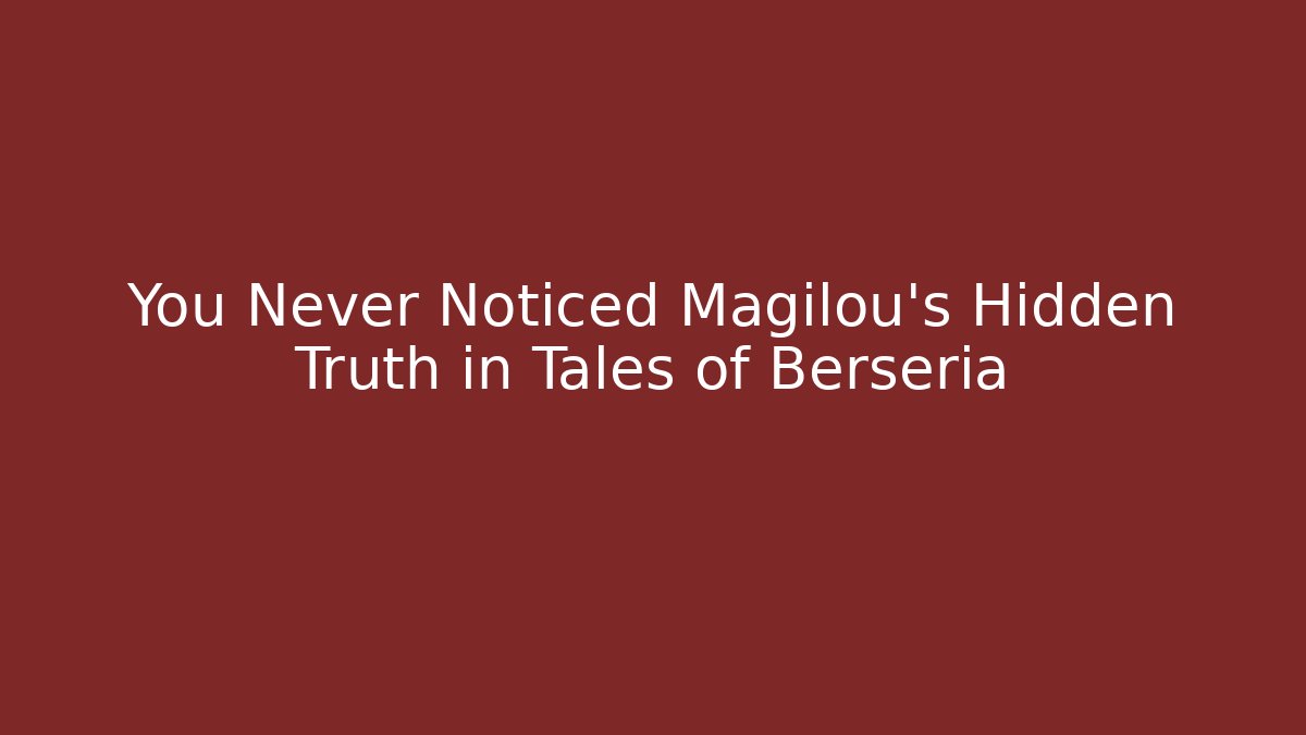 You Never Noticed Magilou's Hidden Truth in Tales of Berseria