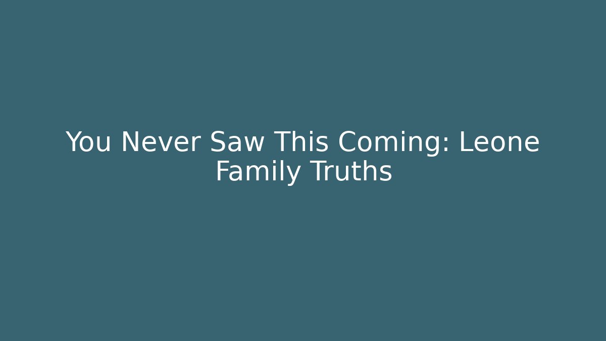 You Never Saw This Coming: Leone Family Truths