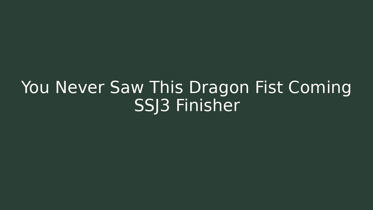 You Never Saw This Dragon Fist Coming SSJ3 Finisher
