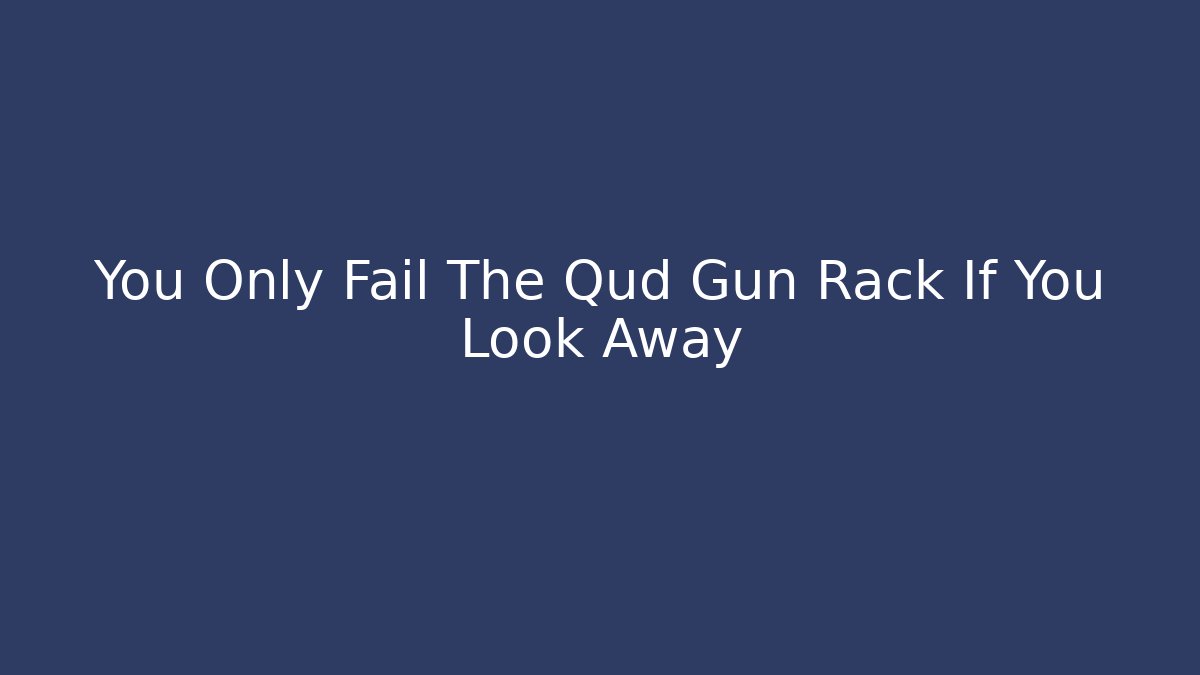 You Only Fail The Qud Gun Rack If You Look Away