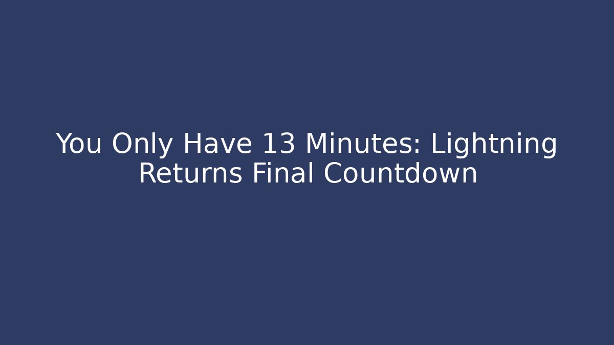 You Only Have 13 Minutes: Lightning Returns Final Countdown - Create More Assets