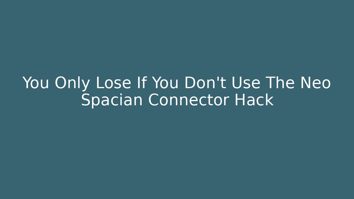You Only Lose If You Don’t Use The Neo Spacian Connector Hack