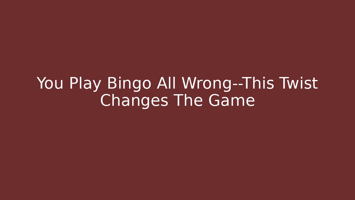 You Play Bingo All Wrong—This Twist Changes The Game