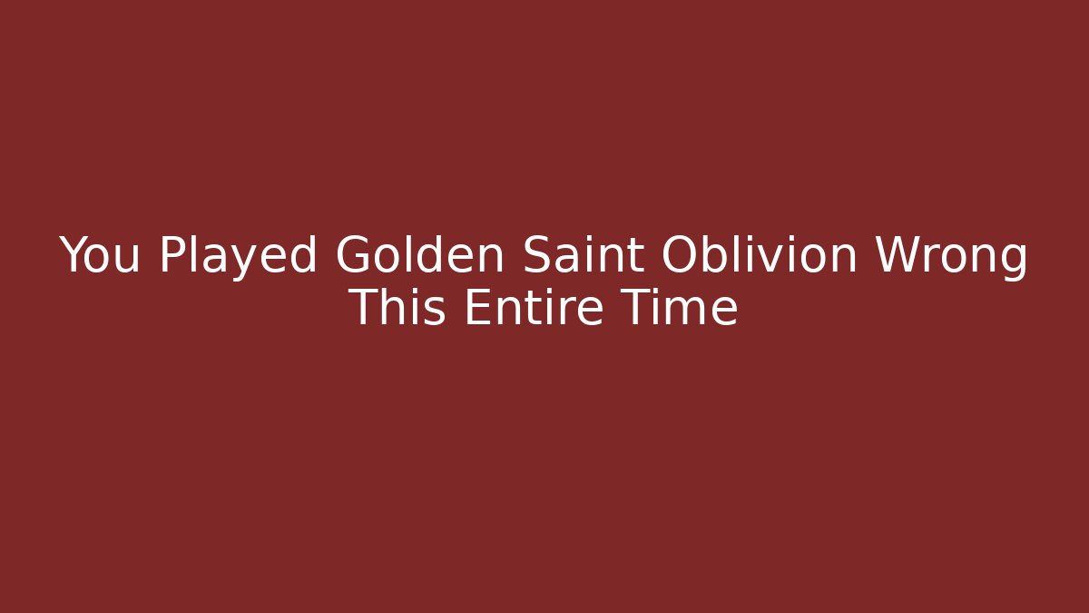 You Played Golden Saint Oblivion Wrong This Entire Time - Create More Assets