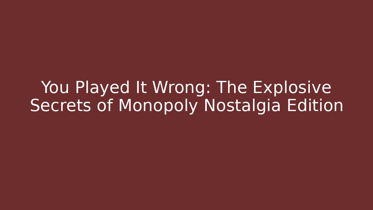 You Played It Wrong: The Explosive Secrets of Monopoly Nostalgia Edition