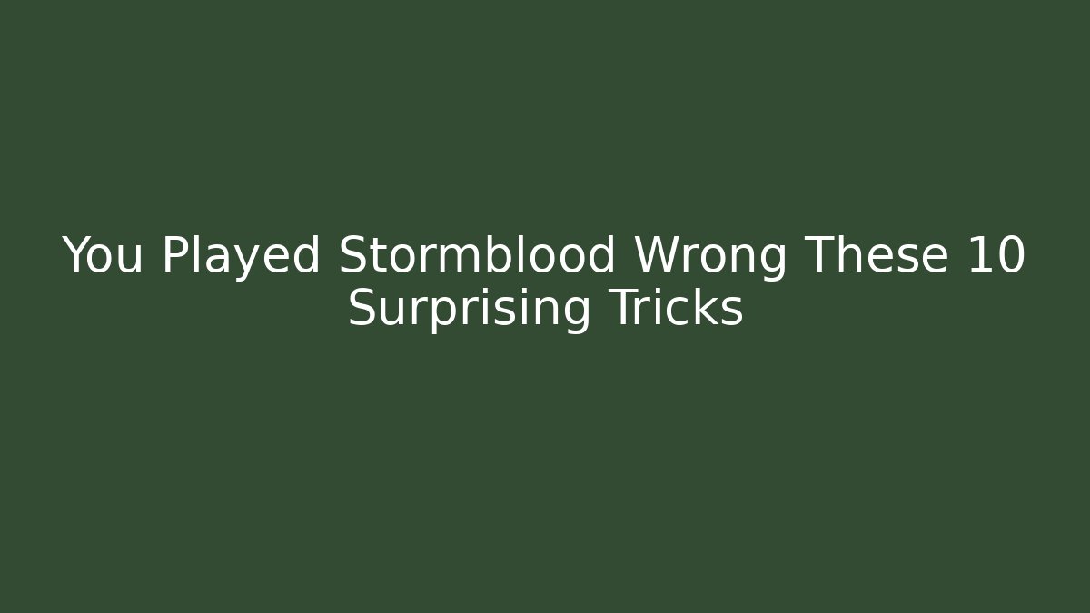You Played Stormblood Wrong These 10 Surprising Tricks
