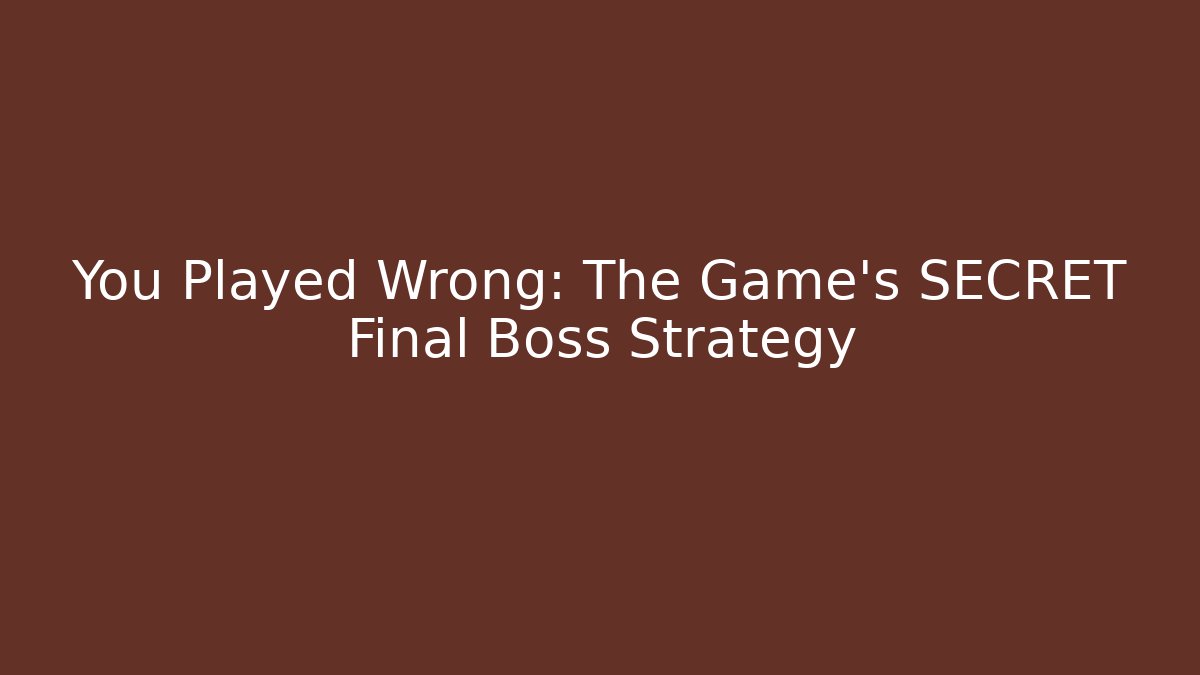 You Played Wrong: The Game's SECRET Final Boss Strategy