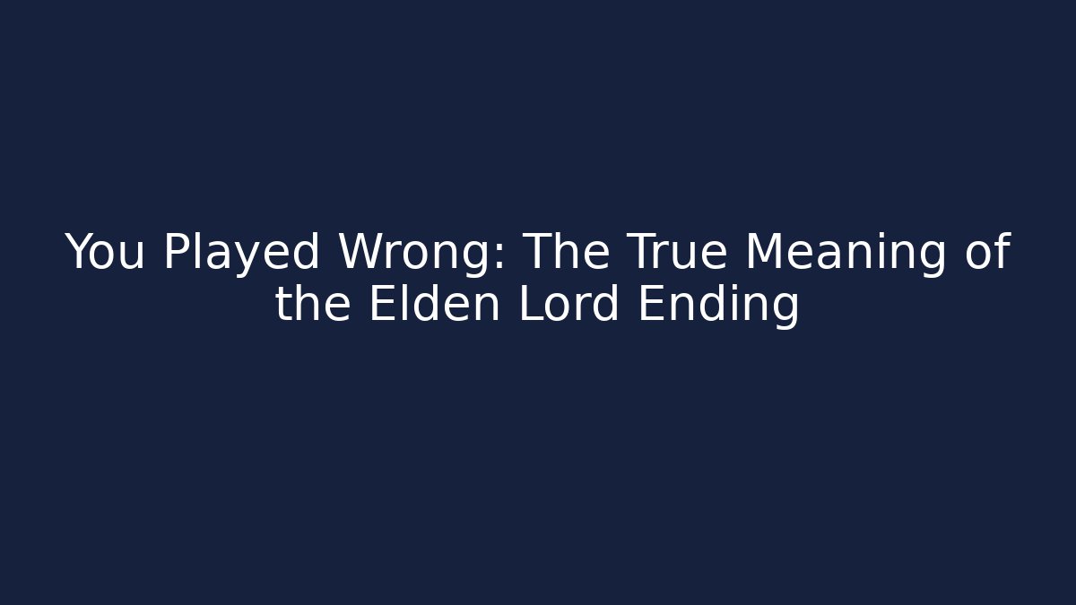 You Played Wrong: The True Meaning of the Elden Lord Ending