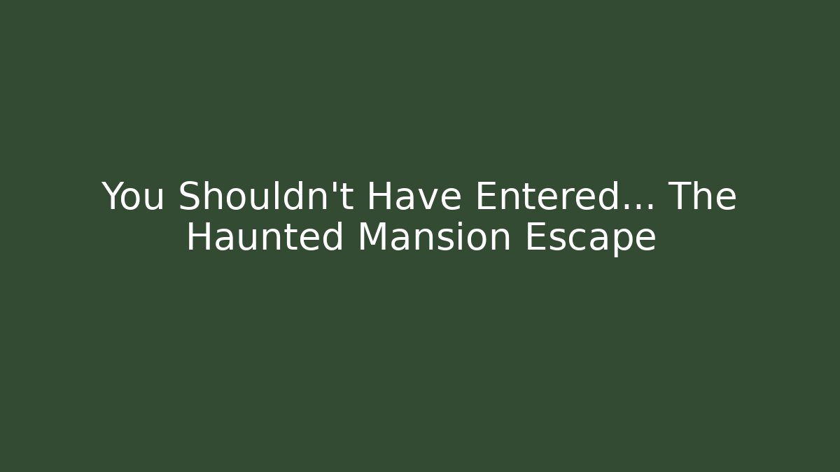 You Shouldn't Have Entered… The Haunted Mansion Escape