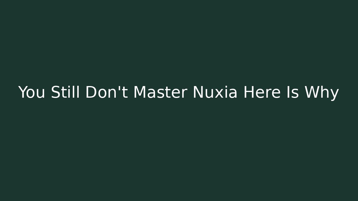 You Still Don’t Master Nuxia Here Is Why