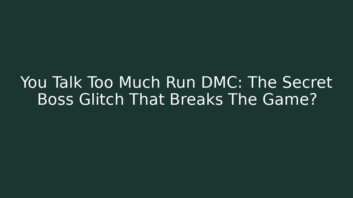 You Talk Too Much Run DMC: The Secret Boss Glitch That Breaks The Game?