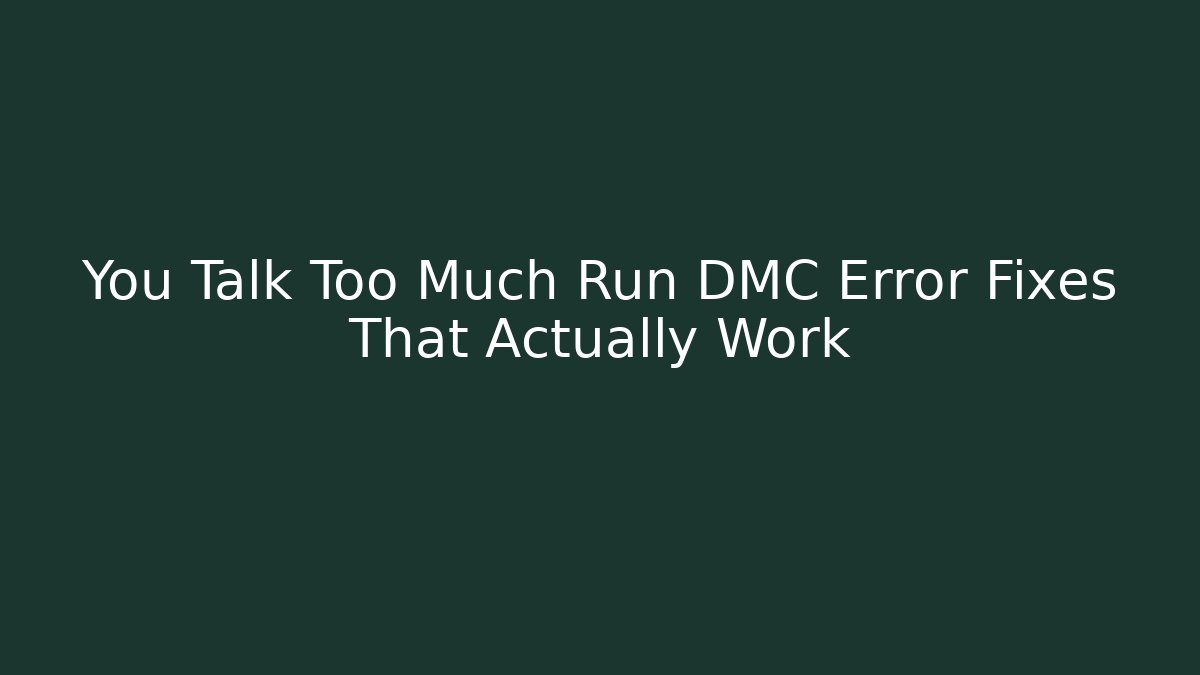 You Talk Too Much Run DMC Error Fixes That Actually Work