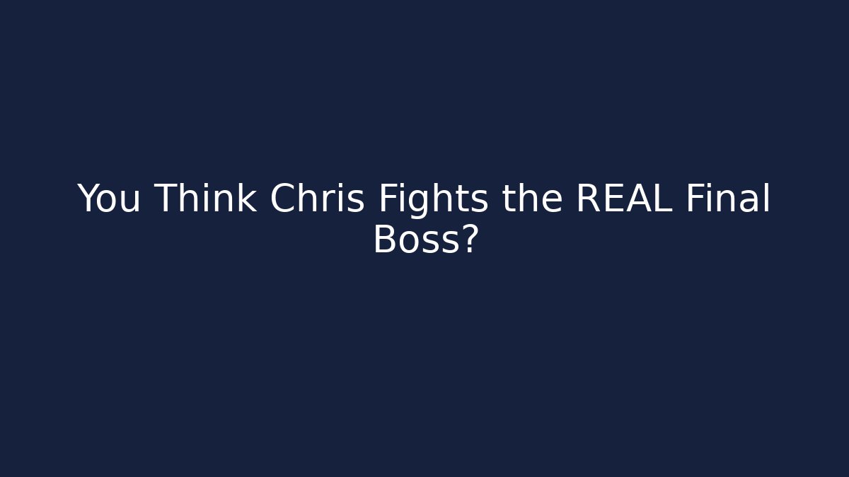 You Think Chris Fights the REAL Final Boss? - Create More Assets