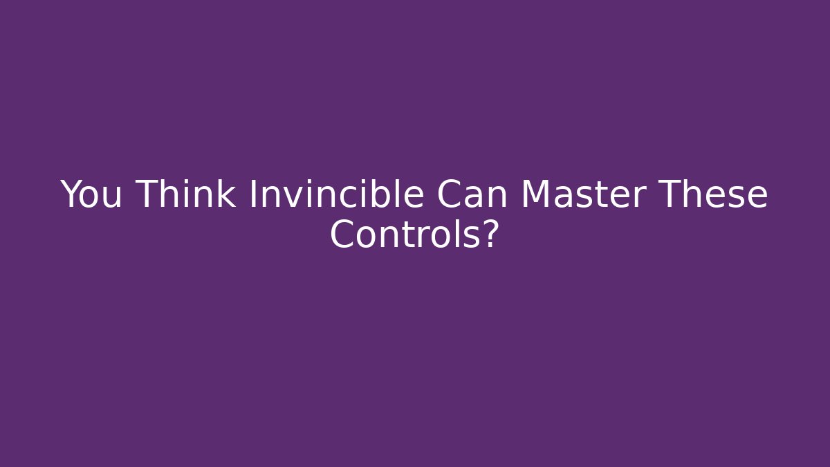 You Think Invincible Can Master These Controls?