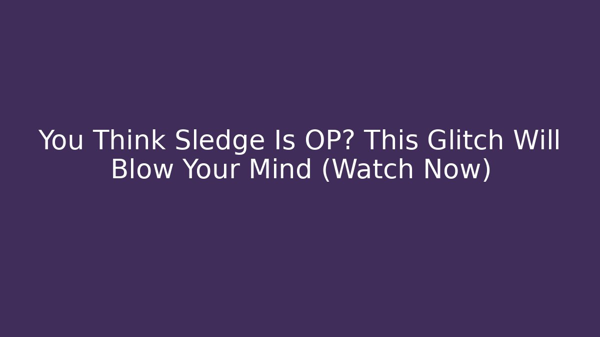 You Think Sledge Is OP? This Glitch Will Blow Your Mind (Watch Now)