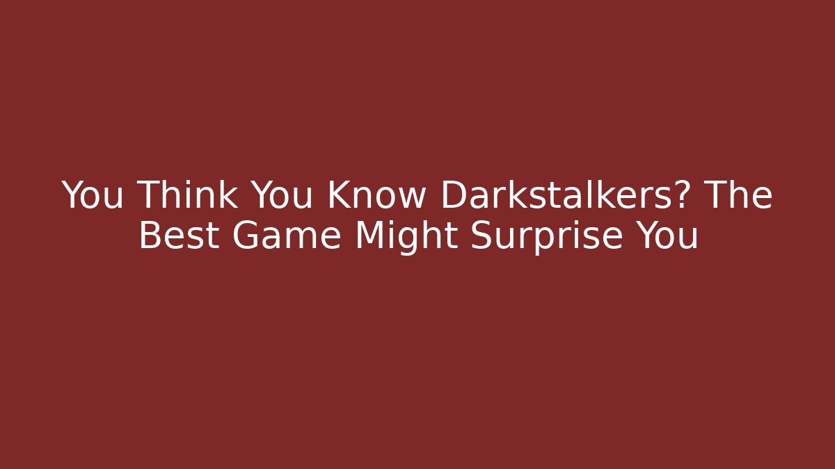 You Think You Know Darkstalkers? The Best Game Might Surprise You