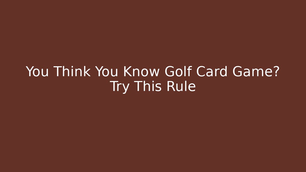 You Think You Know Golf Card Game? Try This Rule - Create More Assets