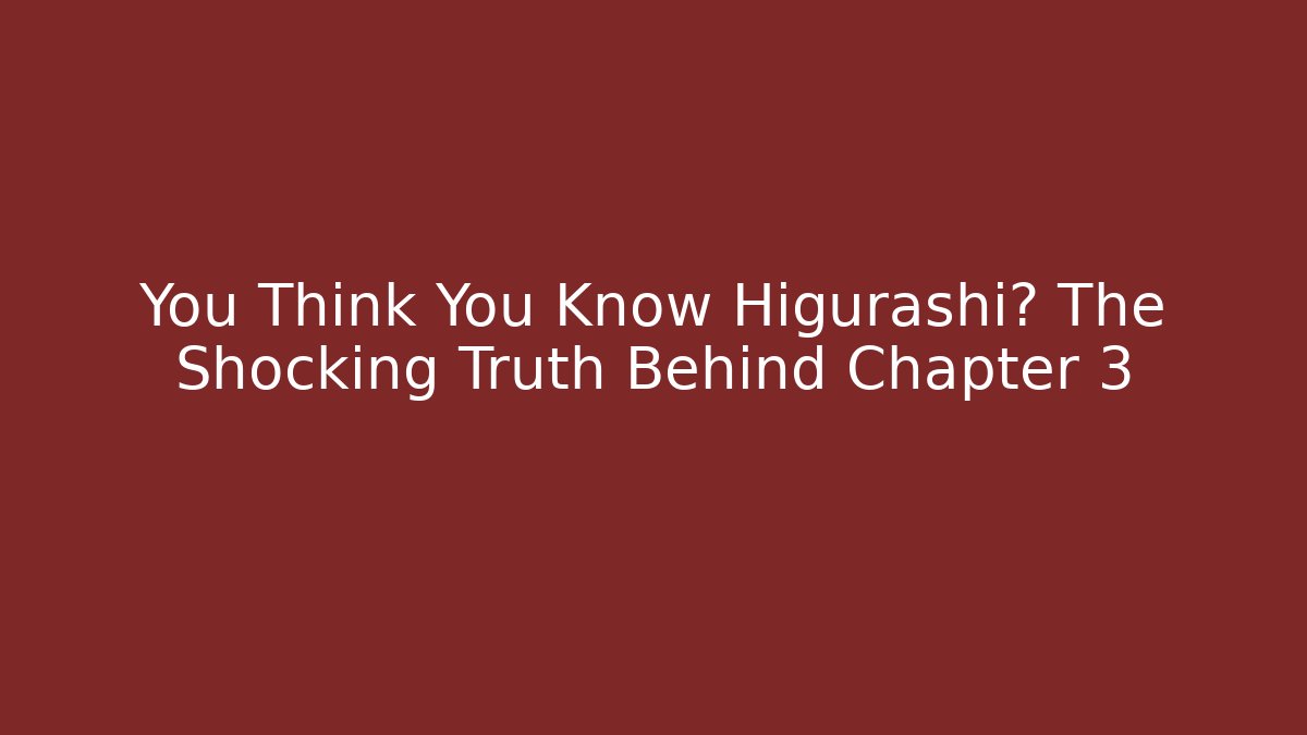 You Think You Know Higurashi? The Shocking Truth Behind Chapter 3 - Create More Assets