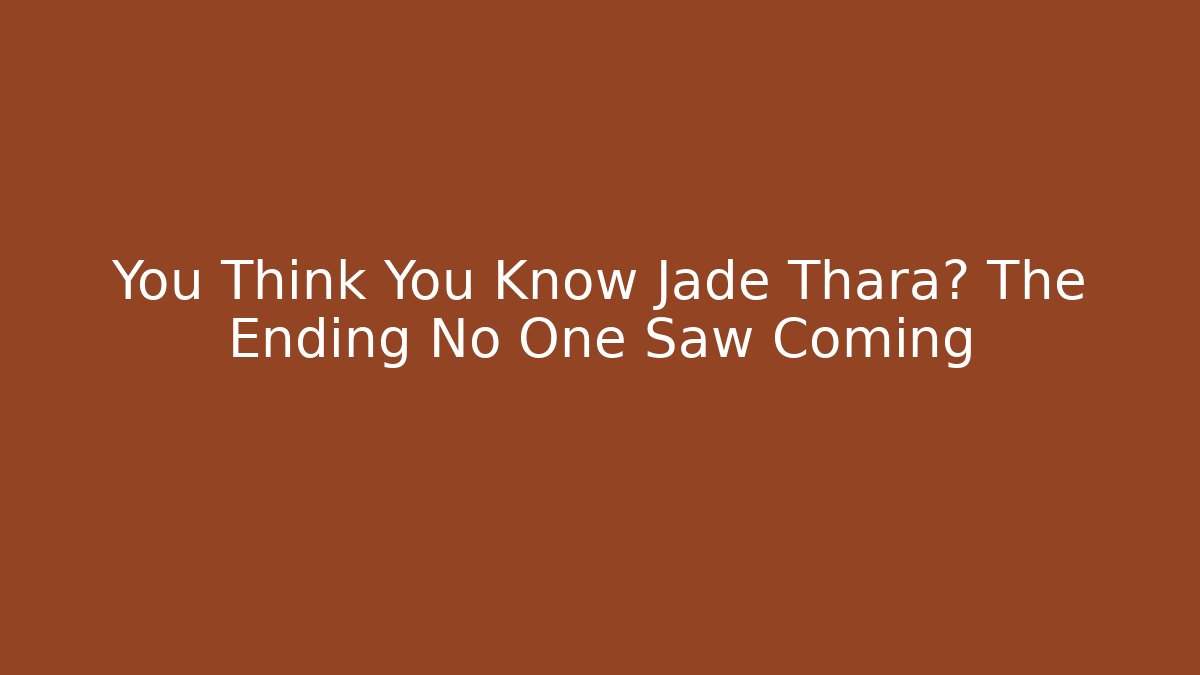 You Think You Know Jade Thara? The Ending No One Saw Coming
