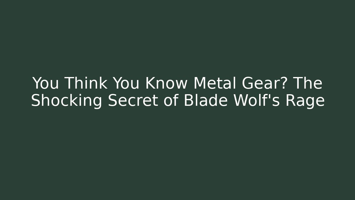 You Think You Know Metal Gear? The Shocking Secret of Blade Wolf's Rage