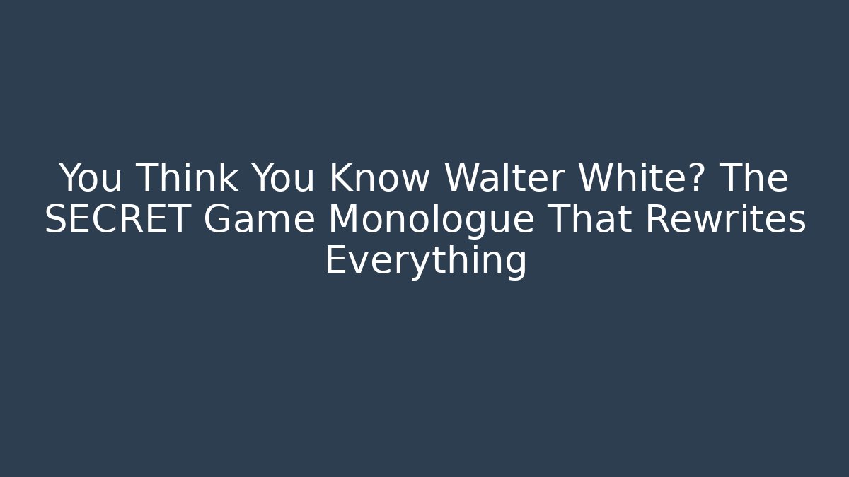 You Think You Know Walter White? The SECRET Game Monologue That Rewrites Everything