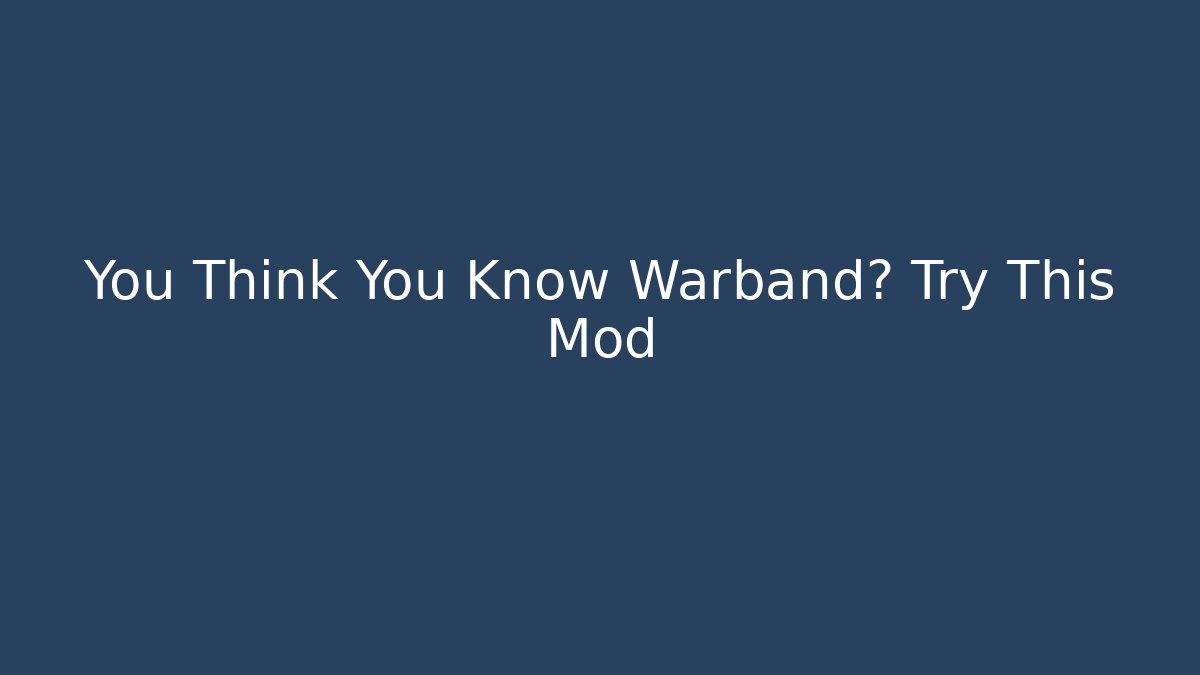 You Think You Know Warband? Try This Mod - Create More Assets
