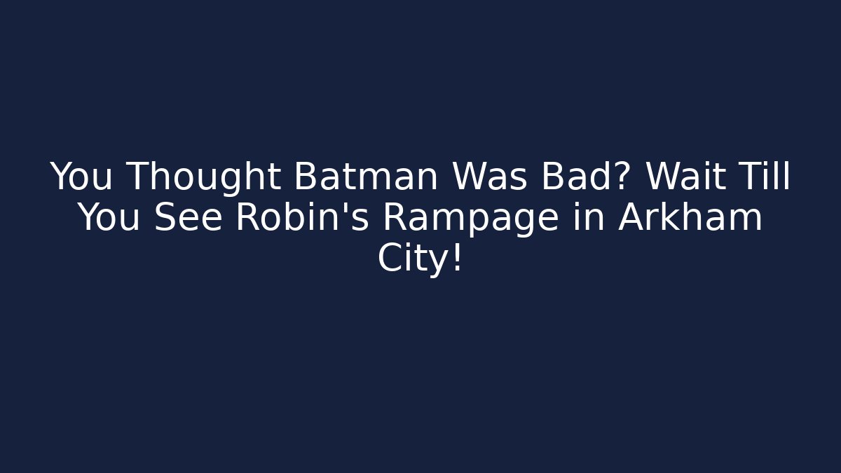 You Thought Batman Was Bad? Wait Till You See Robin’s Rampage in Arkham City!