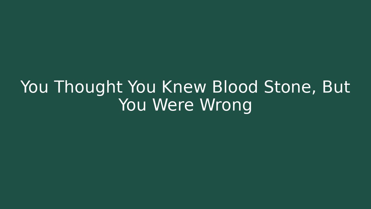You Thought You Knew Blood Stone, But You Were Wrong