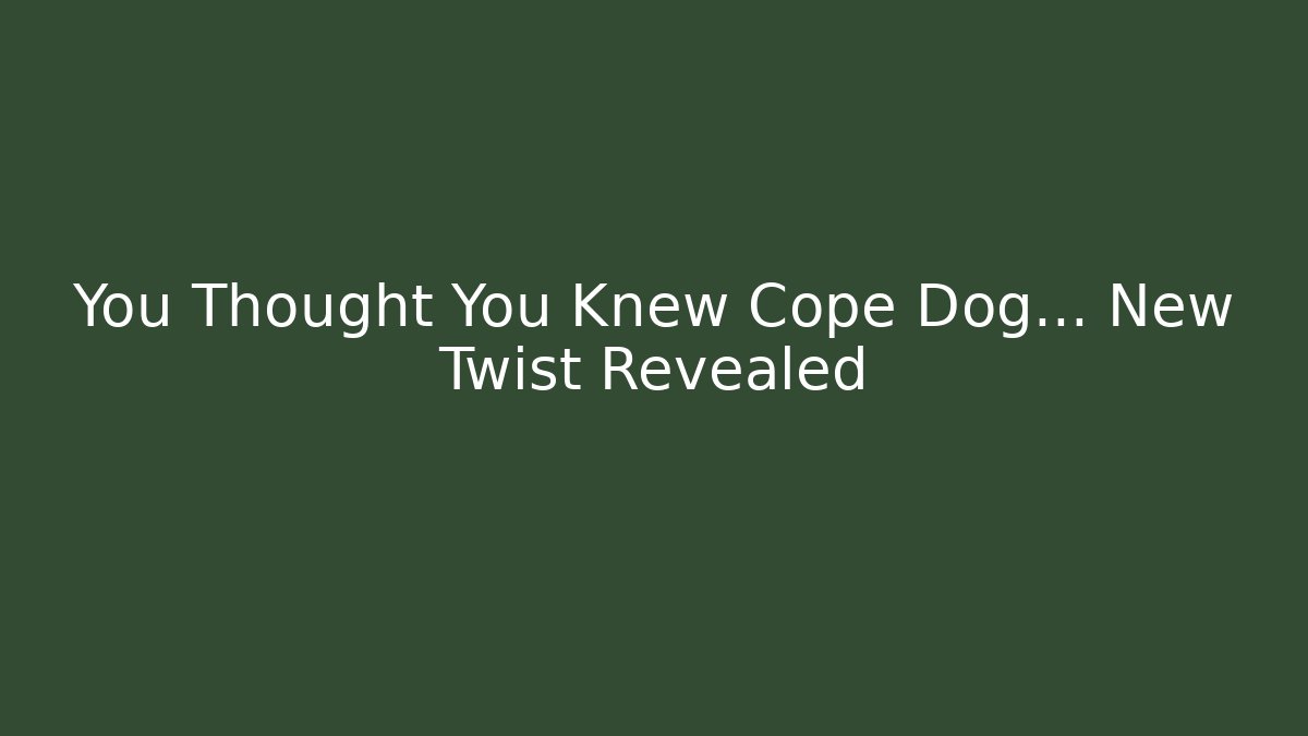 You Thought You Knew Cope Dog… New Twist Revealed