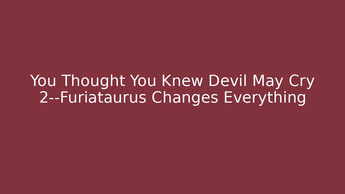 You Thought You Knew Devil May Cry 2—Furiataurus Changes Everything