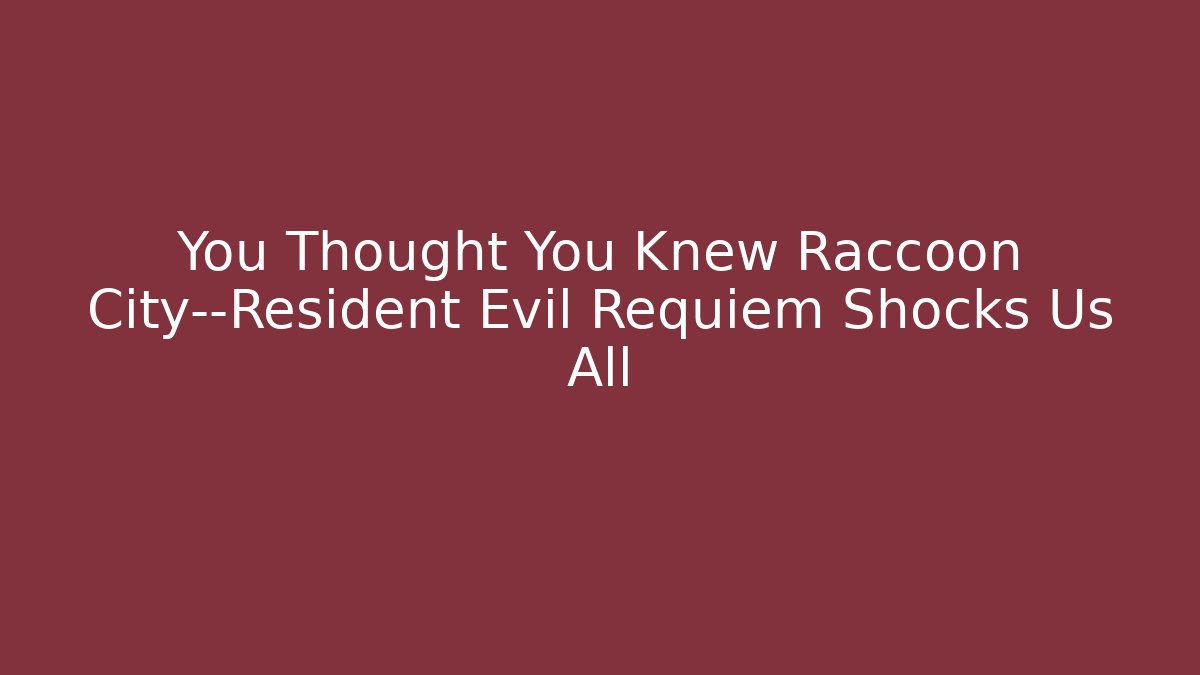 You Thought You Knew Raccoon City—Resident Evil Requiem Shocks Us All